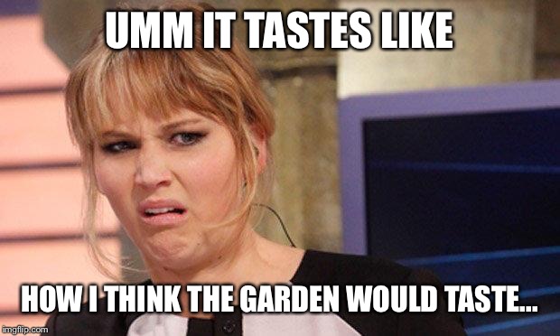 Grossed out  | UMM IT TASTES LIKE; HOW I THINK THE GARDEN WOULD TASTE... | image tagged in grossed out | made w/ Imgflip meme maker