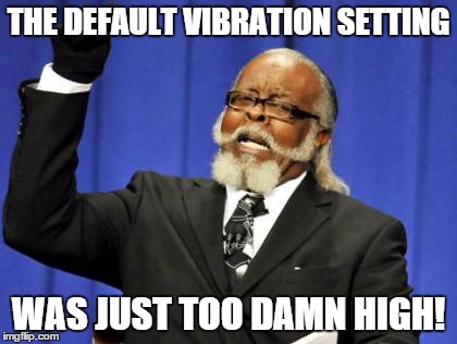 Too Damn High Meme | THE DEFAULT VIBRATION SETTING; WAS JUST TOO DAMN HIGH! | image tagged in memes,too damn high | made w/ Imgflip meme maker