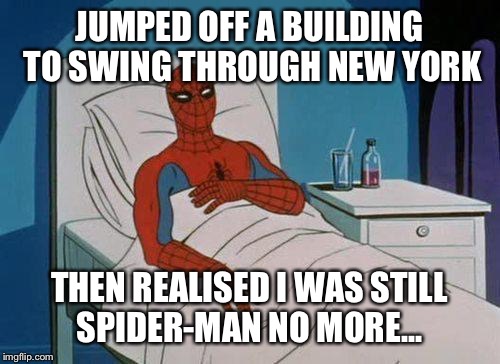 Spiderman Hospital | JUMPED OFF A BUILDING TO SWING THROUGH NEW YORK; THEN REALISED I WAS STILL SPIDER-MAN NO MORE... | image tagged in memes,spiderman hospital,spiderman | made w/ Imgflip meme maker