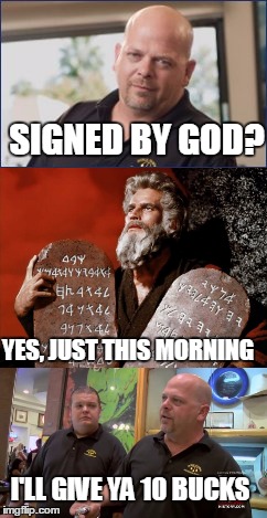 Rick | SIGNED BY GOD? YES, JUST THIS MORNING; I'LL GIVE YA 10 BUCKS | image tagged in memes,rick from pawn stars | made w/ Imgflip meme maker