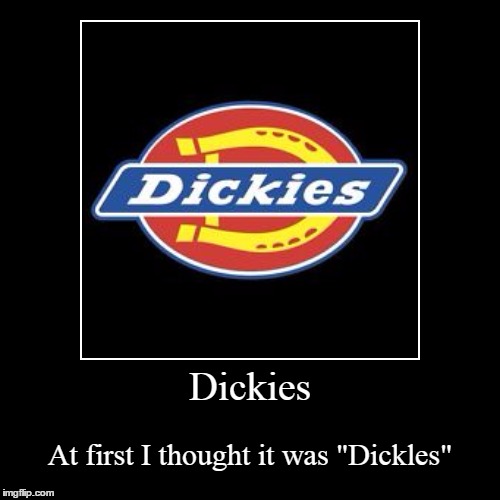 Dickies | image tagged in funny,demotivationals,dickies | made w/ Imgflip demotivational maker