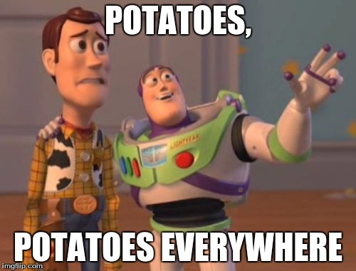 X, X Everywhere | POTATOES, POTATOES EVERYWHERE | image tagged in memes,x x everywhere | made w/ Imgflip meme maker
