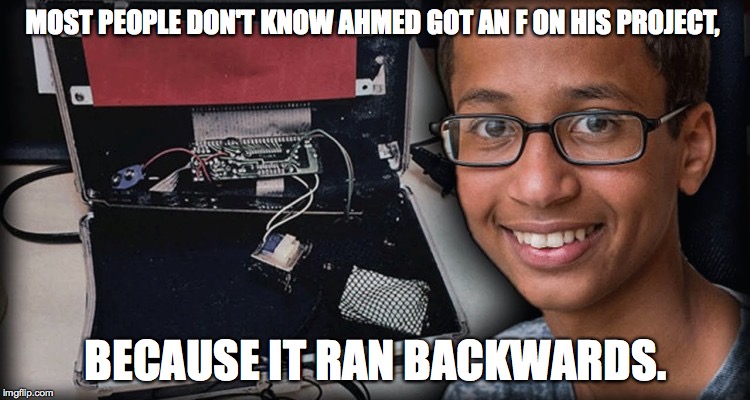 MOST PEOPLE DON'T KNOW AHMED GOT AN F ON HIS PROJECT, BECAUSE IT RAN BACKWARDS. | image tagged in ahmed | made w/ Imgflip meme maker