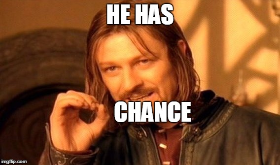 One Does Not Simply Meme | HE HAS CHANCE | image tagged in memes,one does not simply | made w/ Imgflip meme maker