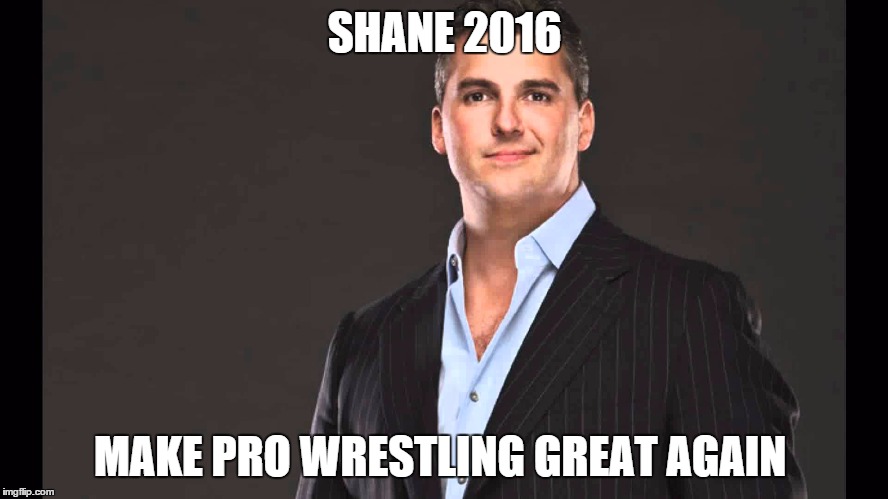 Shane Mcmahon |  SHANE 2016; MAKE PRO WRESTLING GREAT AGAIN | image tagged in shane mcmahon | made w/ Imgflip meme maker