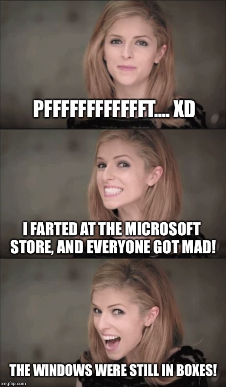 Bad Flatulence Anna Kendrick - no finger pulling required | PFFFFFFFFFFFFT.... XD; I FARTED AT THE MICROSOFT STORE, AND EVERYONE GOT MAD! THE WINDOWS WERE STILL IN BOXES! | image tagged in bad pun anna kendrick,memes | made w/ Imgflip meme maker