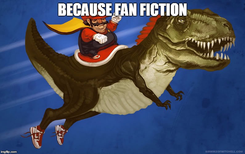 BECAUSE FAN FICTION | image tagged in fanfiction | made w/ Imgflip meme maker