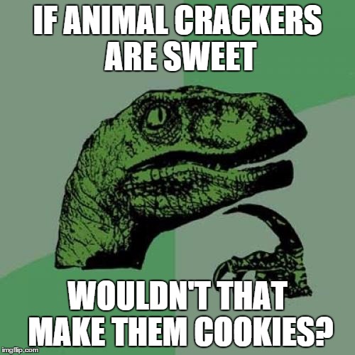 crackers or cookies? | IF ANIMAL CRACKERS ARE SWEET; WOULDN'T THAT MAKE THEM COOKIES? | image tagged in memes,philosoraptor | made w/ Imgflip meme maker