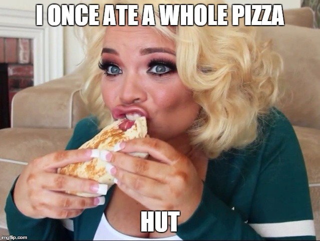 I ONCE ATE A WHOLE PIZZA; HUT | made w/ Imgflip meme maker