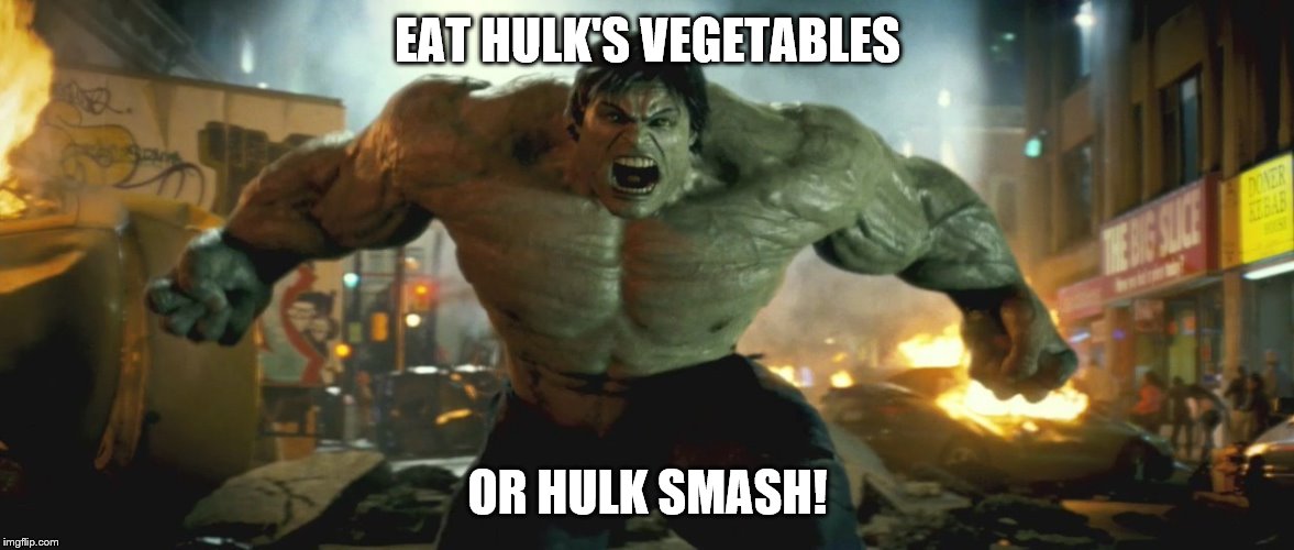 The Hulk | EAT HULK'S VEGETABLES OR HULK SMASH! | image tagged in the hulk | made w/ Imgflip meme maker