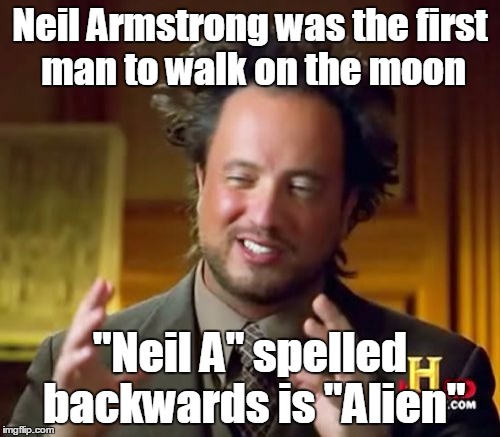 Ancient Aliens Meme | Neil Armstrong was the first man to walk on the moon; "Neil A" spelled backwards is "Alien" | image tagged in memes,ancient aliens | made w/ Imgflip meme maker