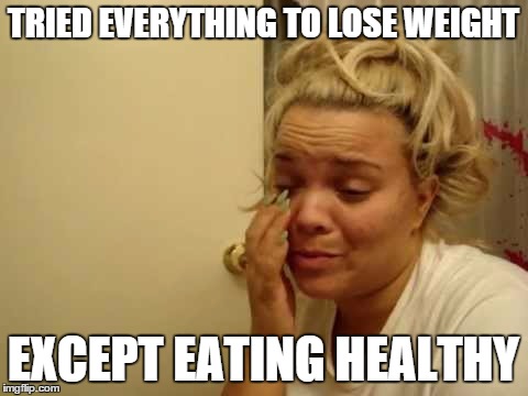 TRIED EVERYTHING TO LOSE WEIGHT; EXCEPT EATING HEALTHY | made w/ Imgflip meme maker