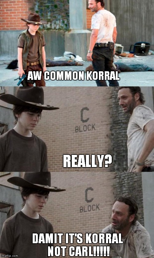 Rick and Carl 3 Meme | AW COMMON KORRAL; REALLY? DAMIT IT'S KORRAL NOT CARL!!!!! | image tagged in memes,rick and carl 3 | made w/ Imgflip meme maker