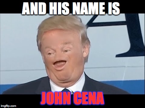 AND HIS NAME IS; JOHN CENA | image tagged in john cena,donald trump | made w/ Imgflip meme maker