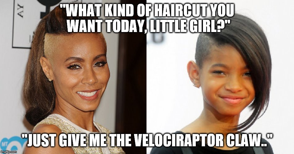 Jurassic Cut | "WHAT KIND OF HAIRCUT YOU WANT TODAY, LITTLE GIRL?"; "JUST GIVE ME THE VELOCIRAPTOR CLAW.." | image tagged in willow smith,jada smith,will smith daughter,will smith | made w/ Imgflip meme maker