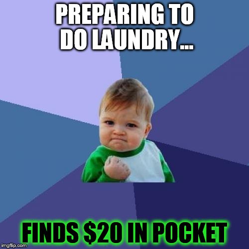Success Kid Meme | PREPARING TO DO LAUNDRY... FINDS $20 IN POCKET | image tagged in memes,success kid | made w/ Imgflip meme maker