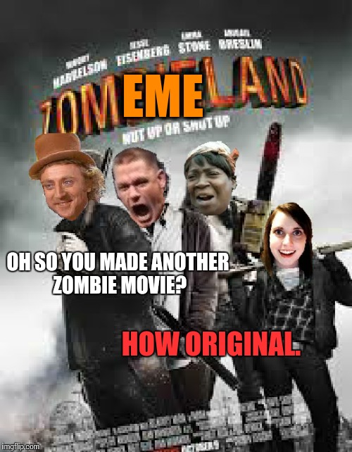 Imgflip Productions presents... | EME; OH SO YOU MADE ANOTHER ZOMBIE MOVIE? HOW ORIGINAL. | image tagged in creepy condescending wonka,zombies,movies,funny,memes | made w/ Imgflip meme maker