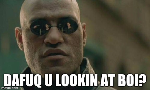 Matrix Morpheus | DAFUQ U LOOKIN AT BOI? | image tagged in memes,matrix morpheus | made w/ Imgflip meme maker