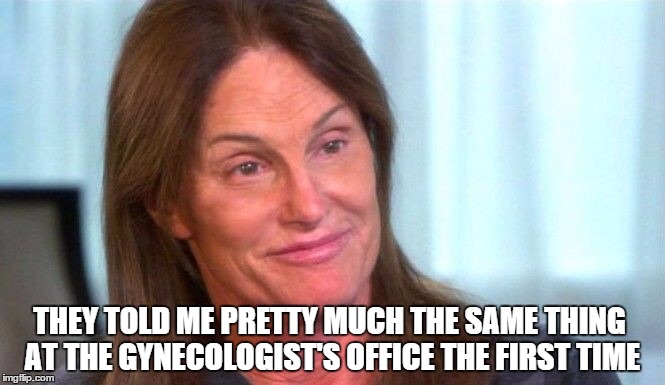 THEY TOLD ME PRETTY MUCH THE SAME THING AT THE GYNECOLOGIST'S OFFICE THE FIRST TIME | made w/ Imgflip meme maker