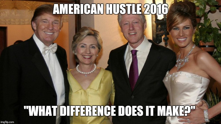 Trump Clinton 2 | AMERICAN HUSTLE 2016; "WHAT DIFFERENCE DOES IT MAKE?" | image tagged in trump clinton 2 | made w/ Imgflip meme maker