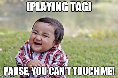 Evil Toddler | (PLAYING TAG); PAUSE, YOU CAN'T TOUCH ME! | image tagged in memes,evil toddler | made w/ Imgflip meme maker