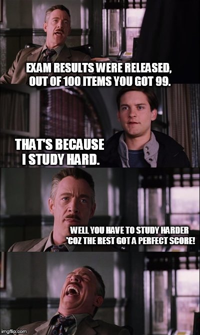 Spiderman Laugh Meme | EXAM RESULTS WERE RELEASED, OUT OF 100 ITEMS YOU GOT 99. THAT'S BECAUSE I STUDY HARD. WELL YOU HAVE TO STUDY HARDER 'COZ THE REST GOT A PERFECT SCORE! | image tagged in memes,spiderman laugh | made w/ Imgflip meme maker