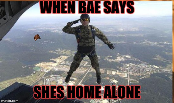 deuces | WHEN BAE SAYS; SHES HOME ALONE | image tagged in gone with the wind | made w/ Imgflip meme maker