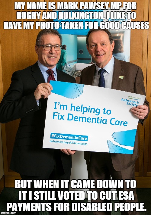 PIG GATE | MY NAME IS MARK PAWSEY MP FOR RUGBY AND BULKINGTON. I LIKE TO HAVE MY PHOTO TAKEN FOR GOOD CAUSES; BUT WHEN IT CAME DOWN TO IT I STILL VOTED TO CUT ESA PAYMENTS FOR DISABLED PEOPLE. | image tagged in conservatives | made w/ Imgflip meme maker