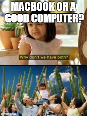 Why Not Both Meme | MACBOOK OR A GOOD COMPUTER? | image tagged in memes,why not both | made w/ Imgflip meme maker