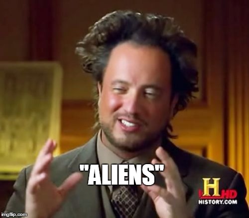 Ancient Aliens Meme | "ALIENS" | image tagged in memes,ancient aliens | made w/ Imgflip meme maker