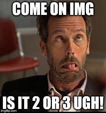 COME ON IMG IS IT 2 OR 3 UGH! | made w/ Imgflip meme maker