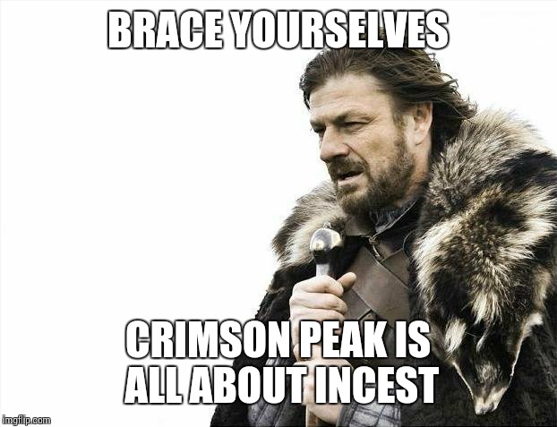 Brace Yourselves X is Coming Meme | BRACE YOURSELVES; CRIMSON PEAK IS ALL ABOUT INCEST | image tagged in memes,brace yourselves x is coming | made w/ Imgflip meme maker