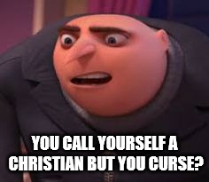 Shocked Gru | YOU CALL YOURSELF A CHRISTIAN BUT YOU CURSE? | image tagged in shocked gru | made w/ Imgflip meme maker