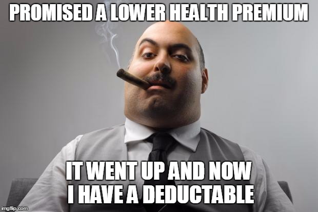 Scumbag Boss | PROMISED A LOWER HEALTH PREMIUM; IT WENT UP AND NOW I HAVE A DEDUCTABLE | image tagged in memes,scumbag boss,AdviceAnimals | made w/ Imgflip meme maker