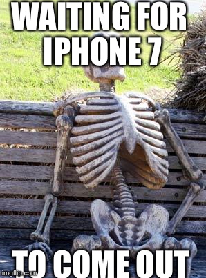 Attention everyone! Testicles! That is all! | WAITING FOR IPHONE 7; TO COME OUT | image tagged in memes,waiting skeleton | made w/ Imgflip meme maker