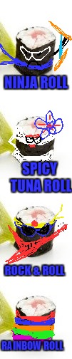 Saw This On A T-Shirt (How Do You LIke Your Sushi?) Excuse My Drawing Skills ;-) | NINJA ROLL; SPICY TUNA ROLL; ROCK & ROLL; RAINBOW ROLL | image tagged in sushi,rock and roll,memes,lol | made w/ Imgflip meme maker