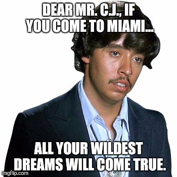 Dear Mr. C.J. | DEAR MR. C.J., IF YOU COME TO MIAMI... ALL YOUR WILDEST DREAMS WILL COME TRUE. | image tagged in pedro,miami | made w/ Imgflip meme maker