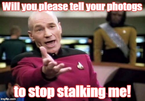 Picard Wtf Meme | Will you please tell your photogs to stop stalking me! | image tagged in memes,picard wtf | made w/ Imgflip meme maker