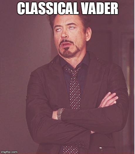 Face You Make Robert Downey Jr Meme | CLASSICAL VADER | image tagged in memes,face you make robert downey jr | made w/ Imgflip meme maker