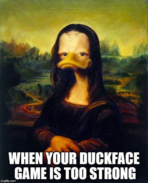 Girls are still doing this. The mockery therefore carries on.... | WHEN YOUR DUCKFACE GAME IS TOO STRONG | image tagged in mona lisa,duckface,funny memes,memes | made w/ Imgflip meme maker