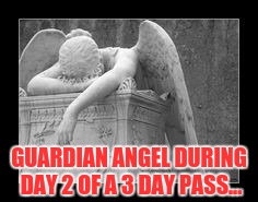 GUARDIAN ANGEL DURING DAY 2 OF A 3 DAY PASS... | image tagged in military | made w/ Imgflip meme maker