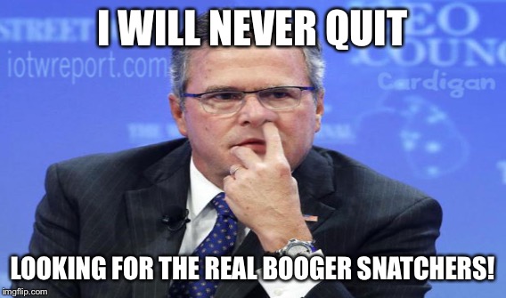 I WILL NEVER QUIT LOOKING FOR THE REAL BOOGER SNATCHERS! | made w/ Imgflip meme maker