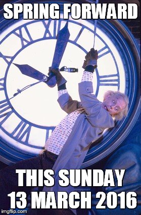 Doc Springs Forward | SPRING FORWARD; THIS SUNDAY 13 MARCH 2016 | image tagged in daylight savings time,back to the future | made w/ Imgflip meme maker