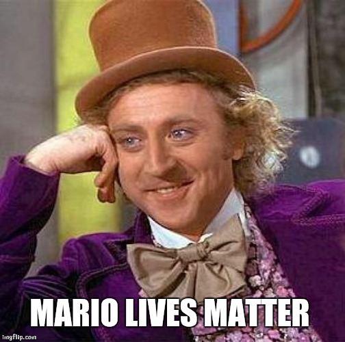 Creepy Condescending Wonka Meme | MARIO LIVES MATTER | image tagged in memes,creepy condescending wonka | made w/ Imgflip meme maker
