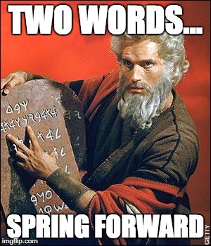 Spring Forward | TWO WORDS... SPRING FORWARD | image tagged in moses | made w/ Imgflip meme maker