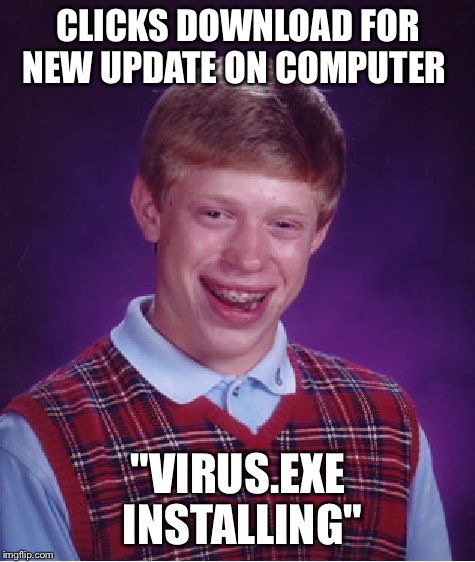 Bad Luck Brian Meme | CLICKS DOWNLOAD FOR NEW UPDATE ON COMPUTER; "VIRUS.EXE INSTALLING" | image tagged in memes,bad luck brian | made w/ Imgflip meme maker