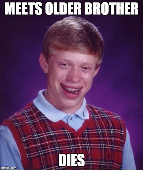 Bad Luck Brian Meme | MEETS OLDER BROTHER DIES | image tagged in memes,bad luck brian | made w/ Imgflip meme maker