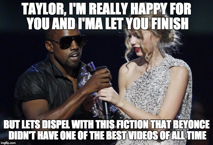  TAYLOR, I'M REALLY HAPPY FOR YOU AND I'MA LET YOU FINISH; BUT LETS DISPEL WITH THIS FICTION THAT BEYONCE DIDN'T HAVE ONE OF THE BEST VIDEOS OF ALL TIME | image tagged in marco rubio,taylor swift,chris christie,republican debate | made w/ Imgflip meme maker