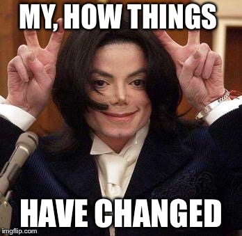 MY, HOW THINGS HAVE CHANGED | made w/ Imgflip meme maker