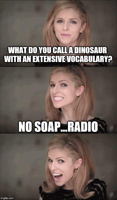 WHAT DO YOU CALL A DINOSAUR WITH AN EXTENSIVE VOCABULARY? NO SOAP...RADIO | made w/ Imgflip meme maker